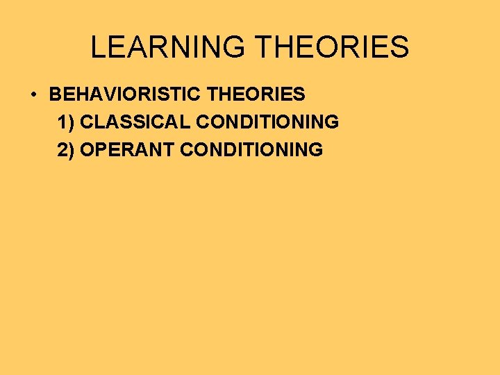 LEARNING THEORIES • BEHAVIORISTIC THEORIES 1) CLASSICAL CONDITIONING 2) OPERANT CONDITIONING 