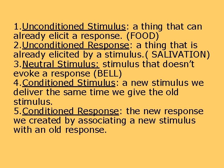 1. Unconditioned Stimulus: a thing that can already elicit a response. (FOOD) 2. Unconditioned 1. Unconditioned Stimulus: a thing that can already elicit a response. (FOOD) 2. Unconditioned