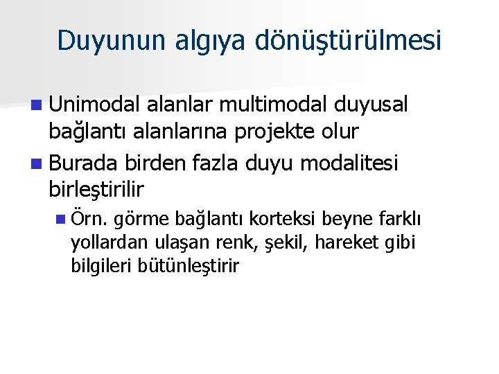 Duyunun algıya dönüştürülmesi n Unimodal alanlar multimodal duyusal bağlantı alanlarına projekte olur n Burada