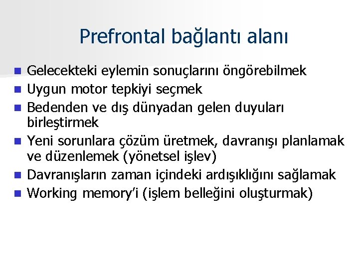 Prefrontal bağlantı alanı n n n Gelecekteki eylemin sonuçlarını öngörebilmek Uygun motor tepkiyi seçmek