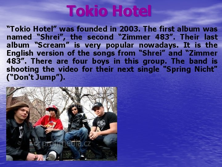 Tokio Hotel “Tokio Hotel” was founded in 2003. The first album was named “Shrei”,