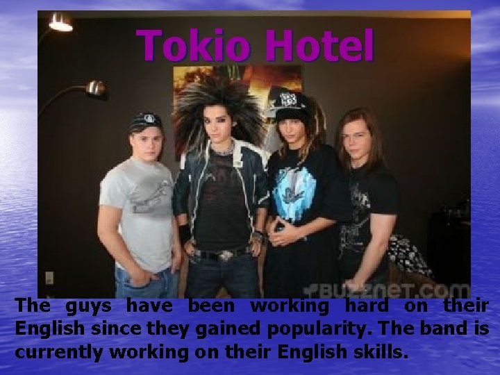 Tokio Hotel The guys have been working hard on their English since they gained