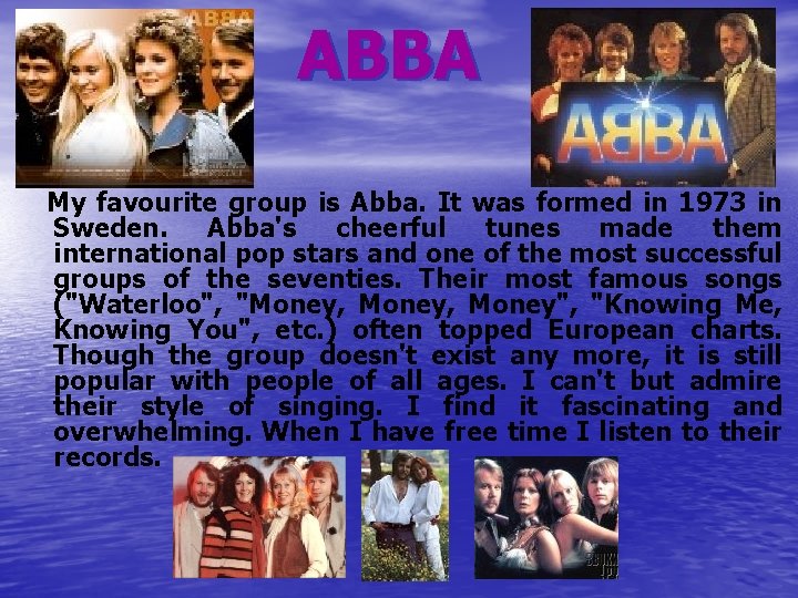  ABBA My favourite group is Abba. It was formed in 1973 in Sweden.