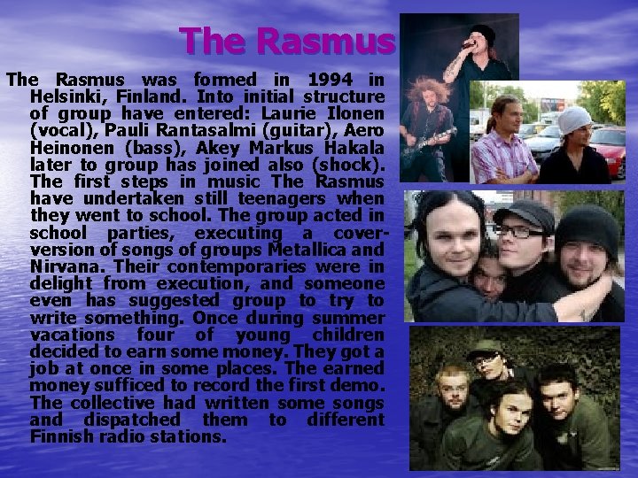The Rasmus was formed in 1994 in Helsinki, Finland. Into initial structure of group