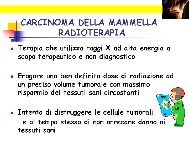 CARCINOMA DELLA MAMMELLA RADIOTERAPIA n n n Terapia che utilizza raggi X ad alta