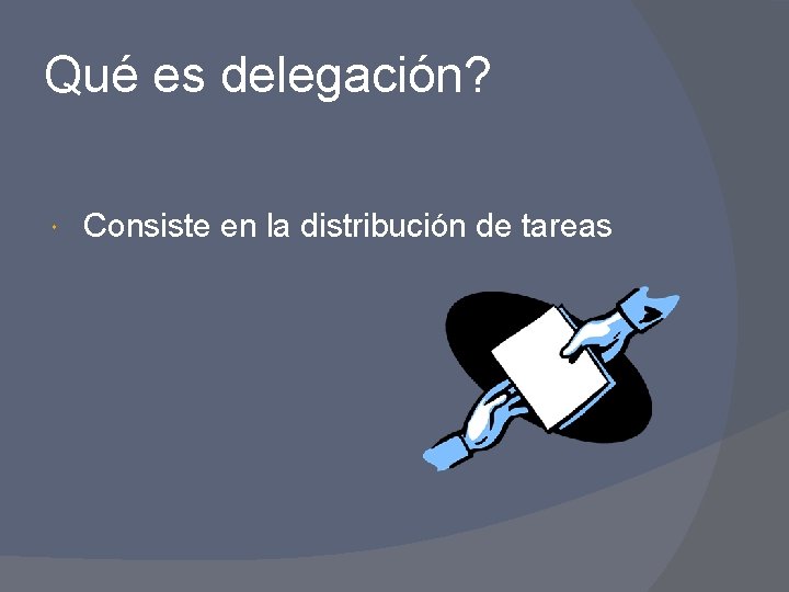 Qué es delegación? Consiste en la distribución de tareas 
