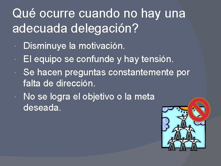 Qué ocurre cuando no hay una adecuada delegación? Disminuye la motivación. El equipo se