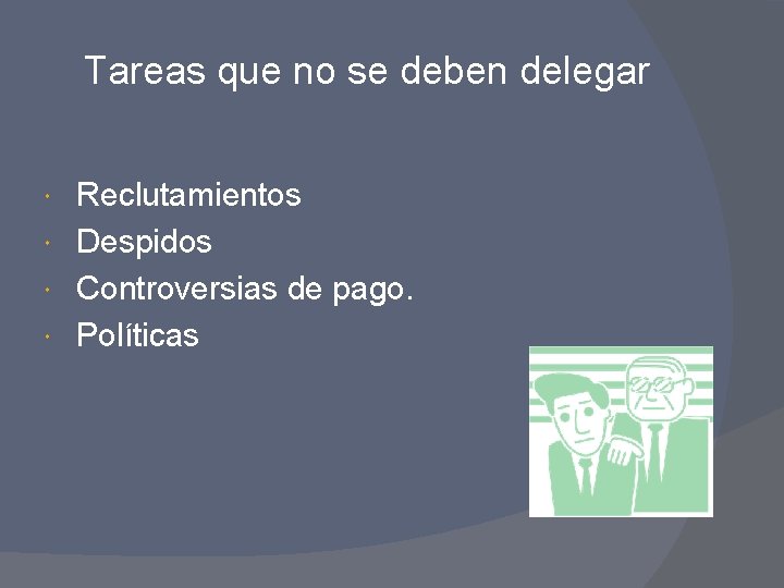 Tareas que no se deben delegar Reclutamientos Despidos Controversias de pago. Políticas 