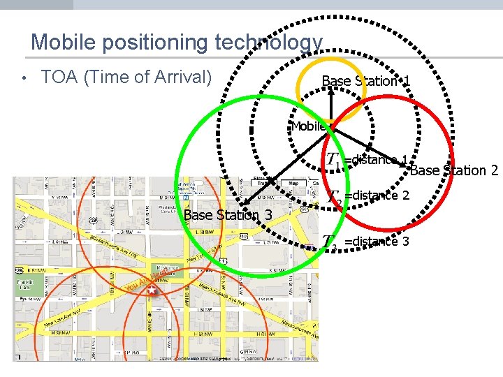 Mobile positioning technology • TOA (Time of Arrival) Base Station 1 Mobile =distance 1