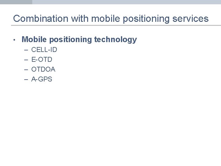 Combination with mobile positioning services • Mobile positioning technology – – CELL-ID E-OTD OTDOA