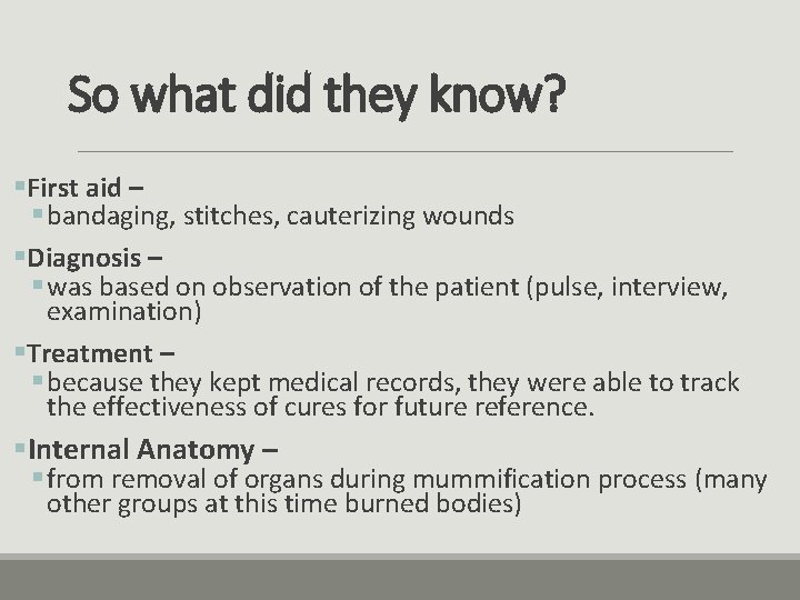 So what did they know? §First aid – § bandaging, stitches, cauterizing wounds §Diagnosis