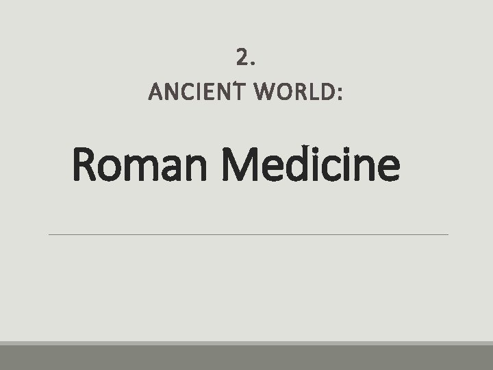 2. ANCIENT WORLD: Roman Medicine 