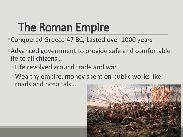 The Roman Empire §Conquered Greece 47 BC, Lasted over 1000 years §Advanced government to