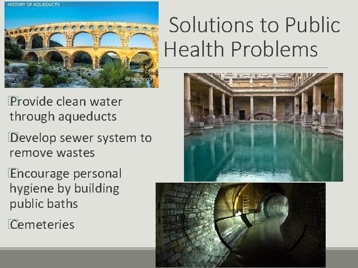 Solutions to Public Health Problems � Provide clean water through aqueducts � Develop sewer