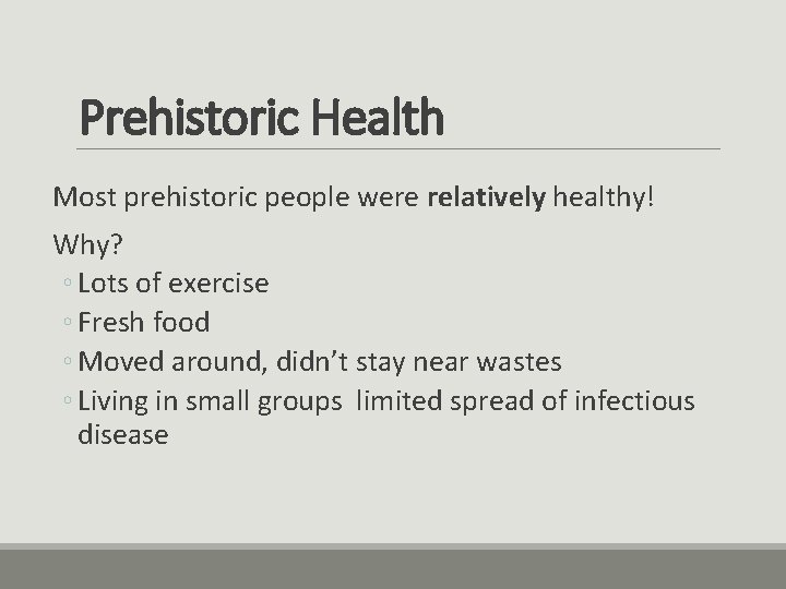 Prehistoric Health Most prehistoric people were relatively healthy! Why? ◦ Lots of exercise ◦