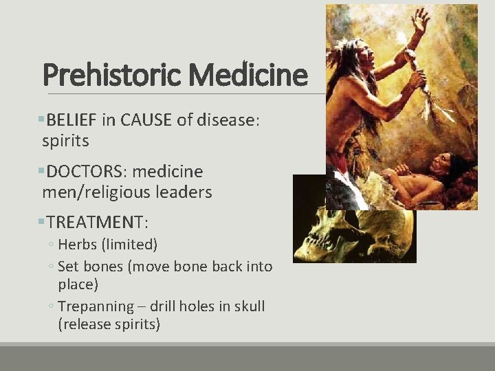 Prehistoric Medicine §BELIEF in CAUSE of disease: spirits §DOCTORS: medicine men/religious leaders §TREATMENT: ◦