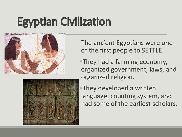 Egyptian Civilization The ancient Egyptians were one of the first people to SETTLE. §They