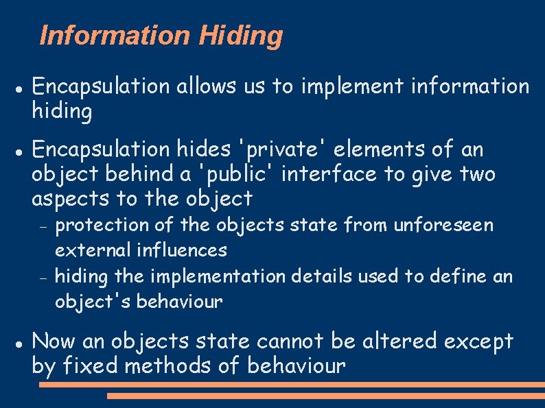 Information Hiding Encapsulation allows us to implement information hiding Encapsulation hides 'private' elements of