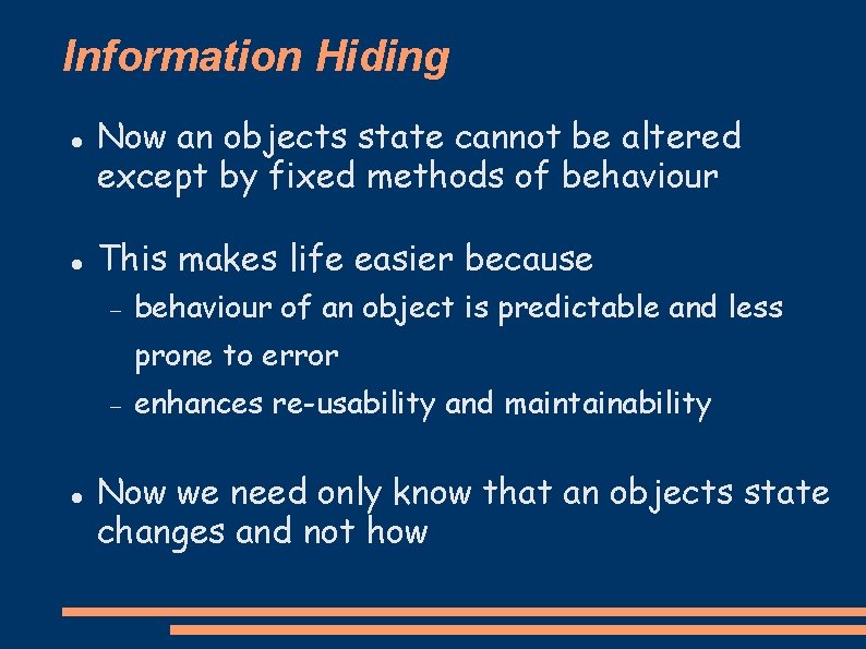 Information Hiding Now an objects state cannot be altered except by fixed methods of