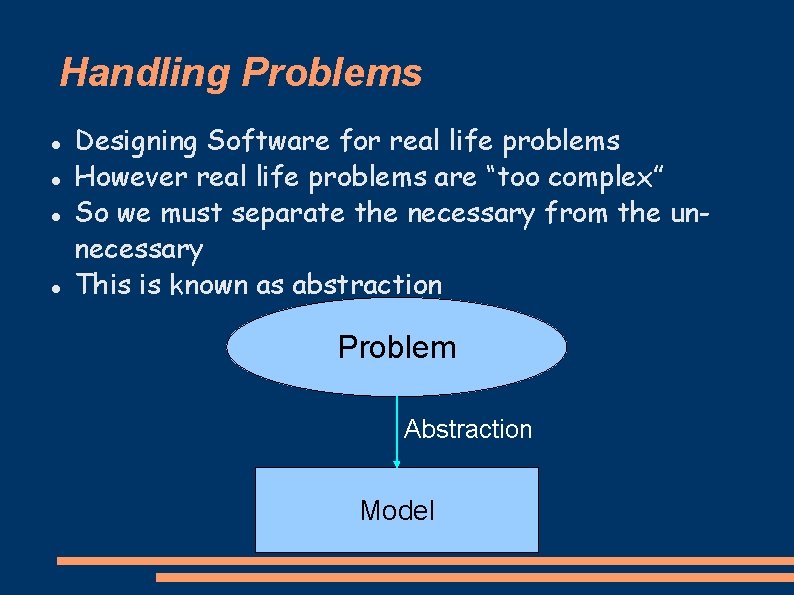 Handling Problems Designing Software for real life problems However real life problems are “too
