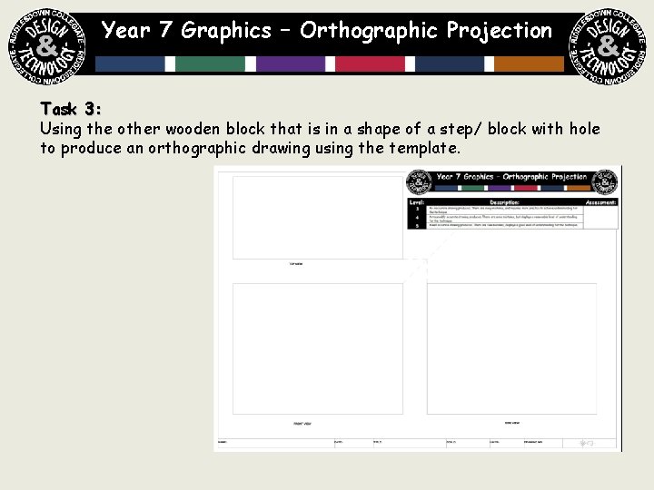 Year 7 Graphics – Orthographic Projection Task 3: Using the other wooden block that