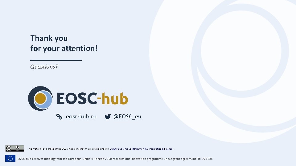 Thank you for your attention! Questions? eosc-hub. eu @EOSC_eu EOSC-hub receives funding from the
