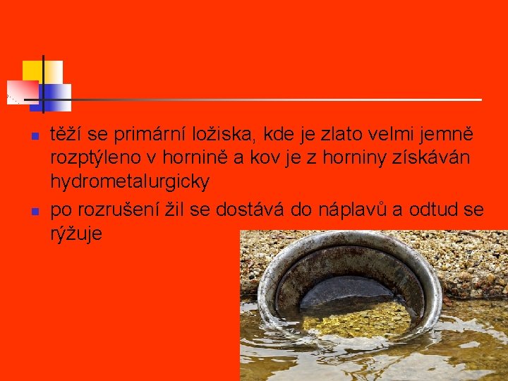 n n těží se primární ložiska, kde je zlato velmi jemně rozptýleno v hornině