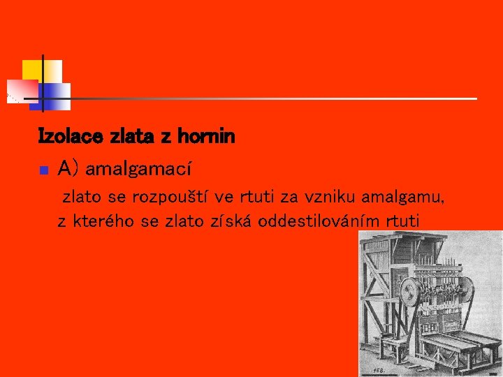 Izolace zlata z hornin n A) amalgamací zlato se rozpouští ve rtuti za vzniku