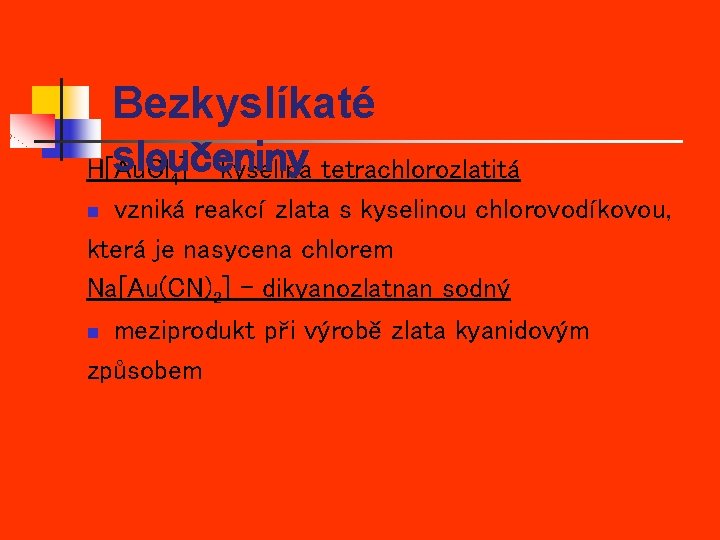 Bezkyslíkaté sloučeniny H[Au. Cl 4] - kyselina tetrachlorozlatitá vzniká reakcí zlata s kyselinou chlorovodíkovou,