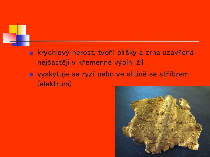 n n krychlový nerost, tvoří plíšky a zrna uzavřená nejčastěji v křemenné výplni žil