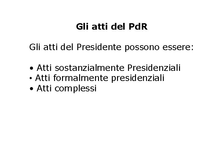 Gli atti del Pd. R Gli atti del Presidente possono essere: • Atti sostanzialmente