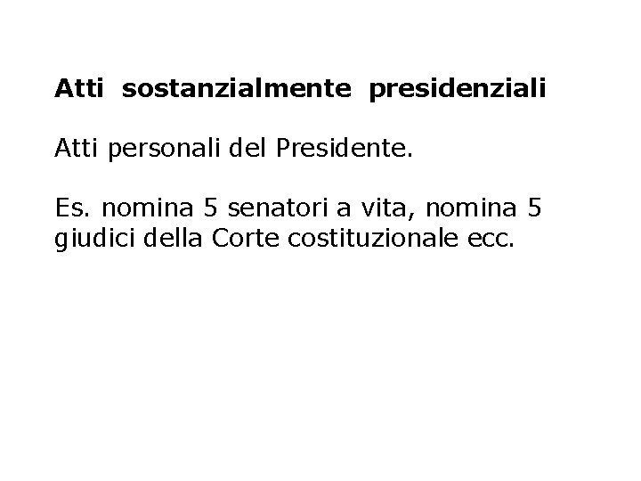 Atti sostanzialmente presidenziali Atti personali del Presidente. Es. nomina 5 senatori a vita, nomina