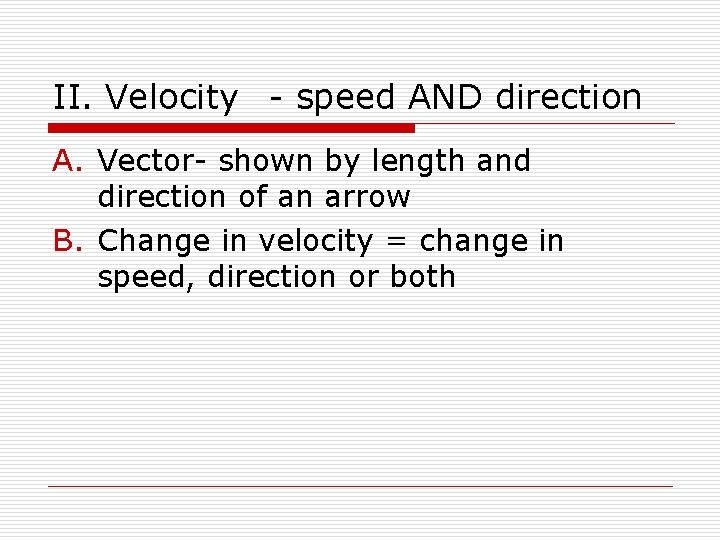 II. Velocity - speed AND direction A. Vector- shown by length and direction of