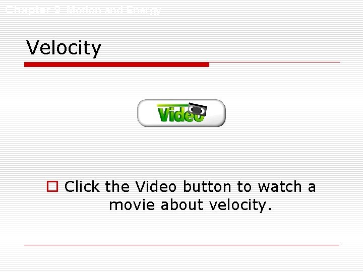 Chapter 9 Motion and Energy Velocity o Click the Video button to watch a