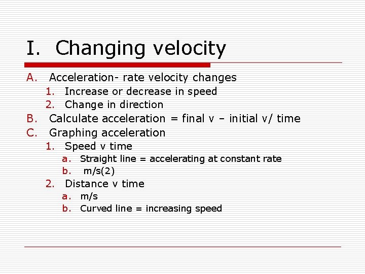 I. Changing velocity A. Acceleration- rate velocity changes 1. Increase or decrease in speed