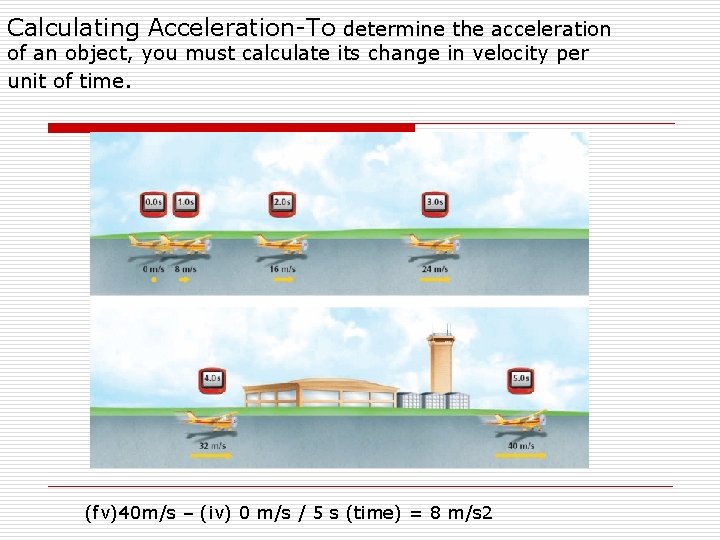 Calculating Acceleration-To determine the acceleration of an object, you must calculate its change in