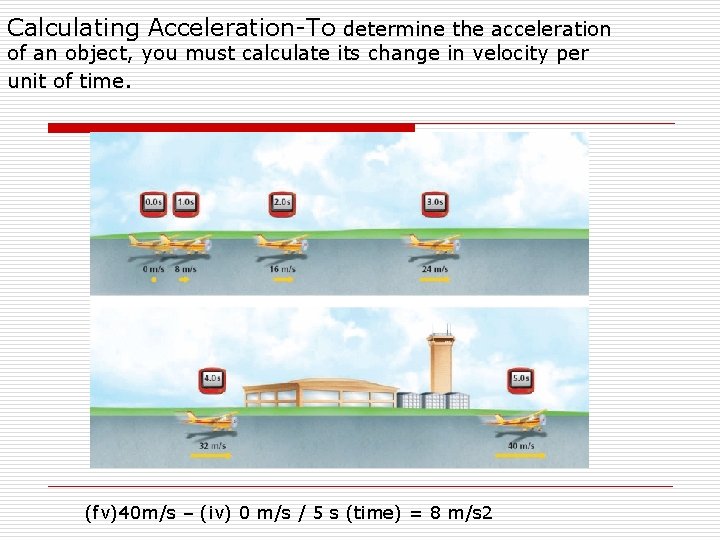 Calculating Acceleration-To determine the acceleration of an object, you must calculate its change in Calculating Acceleration-To determine the acceleration of an object, you must calculate its change in