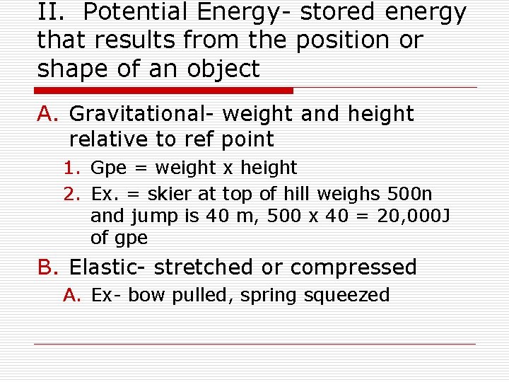 II. Potential Energy- stored energy that results from the position or shape of an