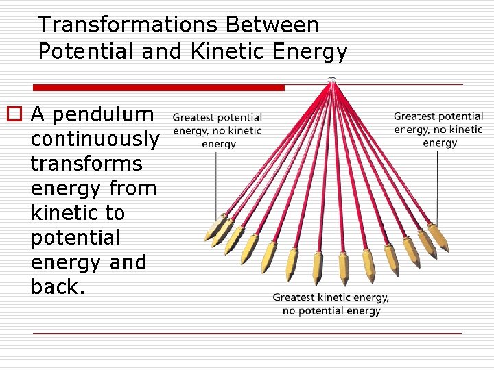 Transformations Between Potential and Kinetic Energy o A pendulum continuously transforms energy from kinetic