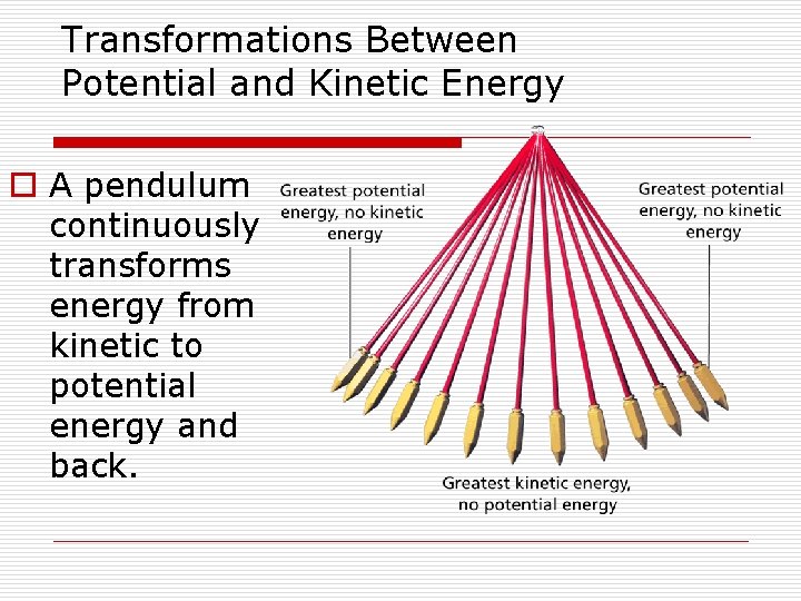 Transformations Between Potential and Kinetic Energy o A pendulum continuously transforms energy from kinetic Transformations Between Potential and Kinetic Energy o A pendulum continuously transforms energy from kinetic