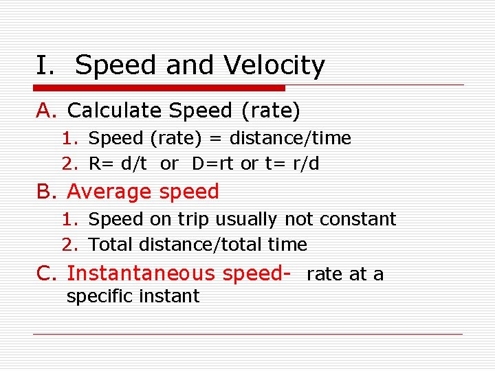 I. Speed and Velocity A. Calculate Speed (rate) 1. Speed (rate) = distance/time 2. I. Speed and Velocity A. Calculate Speed (rate) 1. Speed (rate) = distance/time 2.