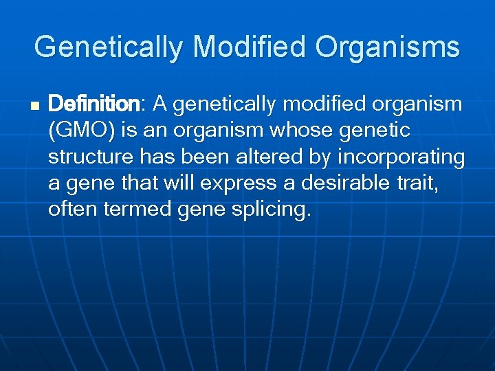 Genetically Modified Organisms n Definition: A genetically modified organism (GMO) is an organism whose