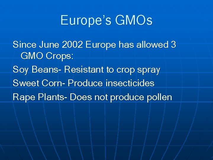 Europe’s GMOs Since June 2002 Europe has allowed 3 GMO Crops: Soy Beans- Resistant