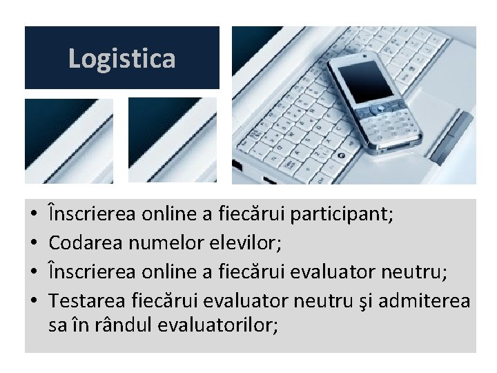 Logistica • • Înscrierea online a fiecărui participant; Codarea numelor elevilor; Înscrierea online a