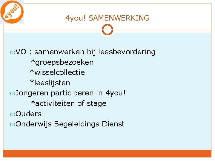 4 you! SAMENWERKING VO : samenwerken bij leesbevordering *groepsbezoeken *wisselcollectie *leeslijsten Jongeren participeren in