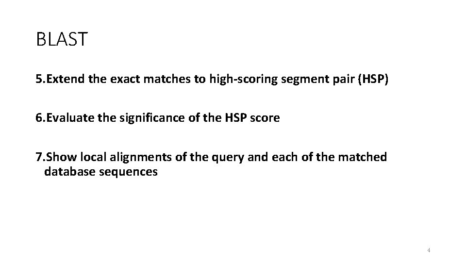 BLAST 5. Extend the exact matches to high-scoring segment pair (HSP) 6. Evaluate the