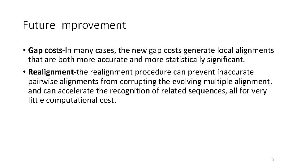 Future Improvement • Gap costs-In many cases, the new gap costs generate local alignments