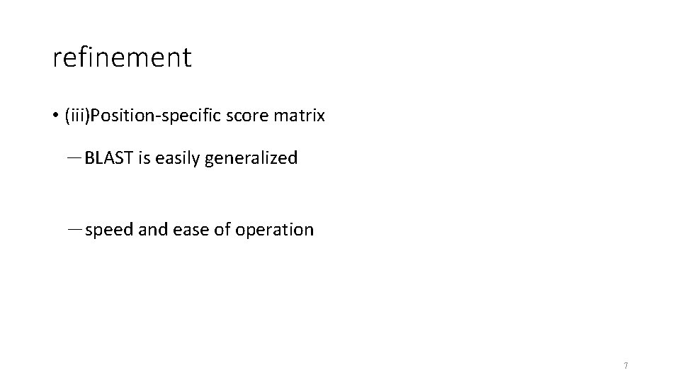 refinement • (iii)Position-specific score matrix －BLAST is easily generalized －speed and ease of operation