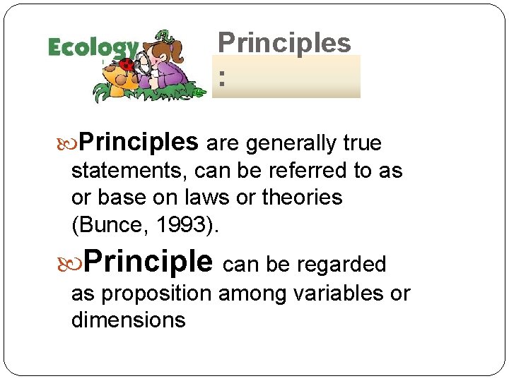 Principles : Principles are generally true statements, can be referred to as or base