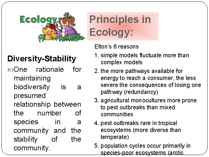 Principles in Ecology: Diversity-Stability One rationale for maintaining biodiversity is a presumed relationship between